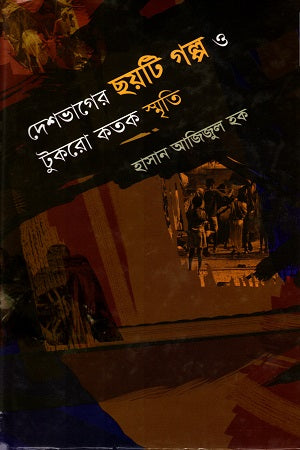 Deshbhager Chhoyti Golpo O Tukro Kotok Smriti (দেশভাগের ছয়টি গল্প ও টুকরো কতক স্মৃতি)