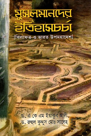 Muslimander Itihasrchha (Khilafat O Bharat Upomohadesh) (মুসলমানদের ইতিহাসর্চচা (খিলাফত ও ভারত উপমহাদেশ))
