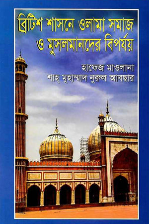 British Shasone Olama Samaj O Musalmander Biporjoy (ব্রিটিশ শাসনে ওলামা সমাজ ও মুসলমানদের বিপর্যয়)