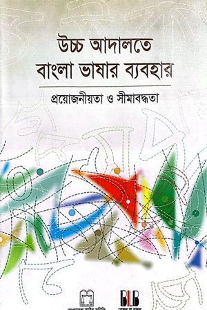 Uchcha Adalate Bangla Bhashar Byabohar: Proyojoniyota O Simabadhota (উচ্চ আদালতে বাংলা ভাষার ব্যবহার : প্রয়োজনীয়তা ও সীমাবদ্ধতা)