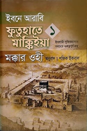 Ibne Arabi Futuhate Makkiah Makkar Ohi - 1st Khand (ইবনে আরাবি ফুতুহাতে মাক্কিইয়া মক্কার ওহী – ১ম খণ্ড)