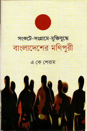 Sankote-Songrame-Muktijuddhe Bangladesh-er Manipuri (সংকটে-সংগ্রামে-মুক্তিযুদ্ধে বাংলাদেশের মণিপুরী)