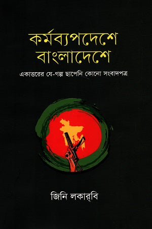 Karmabyapadeshe Bangladesh (Ekattorer Je-Golpo Chhapenni Kon Sangbadpatra) (কর্মব্যপদেশে বাংলাদেশে (একাত্তরের যে-গল্প ছাপেনি কোন সংবাদপত্র))