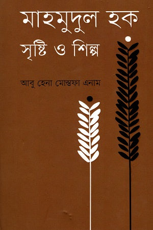 Mahmudul Haque: Srishti O Shilpo (মাহমুদুল হক: সৃষ্টি ও শিল্প)