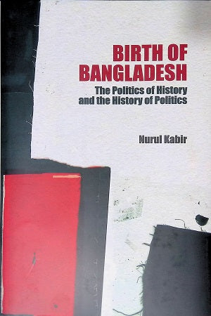 Birth of Bangladesh : The Politics of History and the History of...