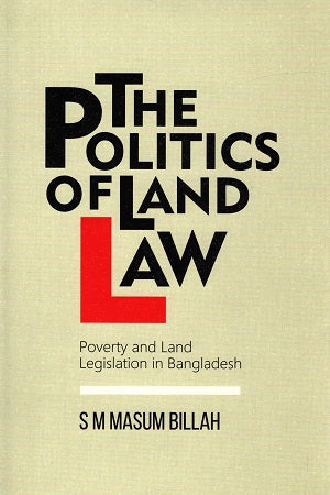 The Politics of Land Law: Poverty and Land Legislation in Bangla...
