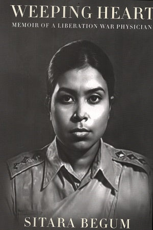 Weeping Heart Memoir of a Liberation War Physician