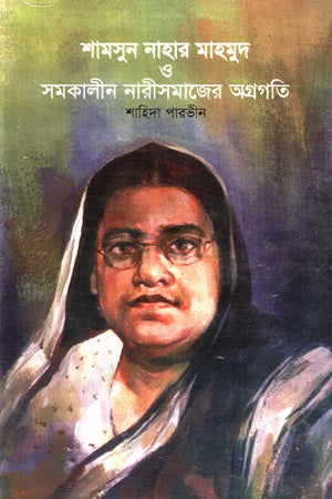 Shamsun Nahar Mahmud O Samakaline Narishamajer Agragati (শামসুন নাহার মাহমুদ ও সমকালীন নারীসমাজের অগ্রগতি)