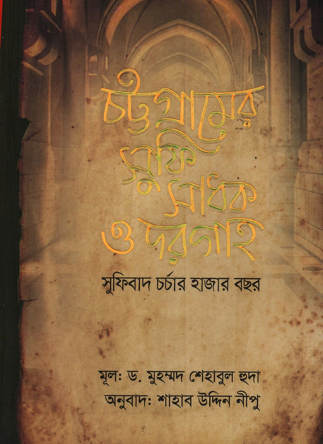 Sufi Practitioners and Shrines of Chittagong: A Thousand Years of Sufism (চট্টগ্রামের সুফি সাধক ও দরগাহ: সুফিবাদ চর্চার হাজার বছর)