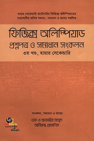 Physics Olympiad Question Papers and Solutions Compilation Volume 3, Higher Secondary (ফিজিক্স অলিম্পিয়াড প্রশ্নপত্র ও সমাধান সংকলন ৩য় খণ্ড, হায়ার সেকে...)