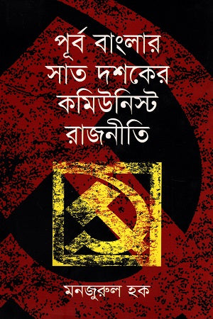 Purbo Banglar Sat Dosher Communist Rajniti (পূর্ব বাংলার সাত দশকের কমিউনিস্ট রাজনীতি)