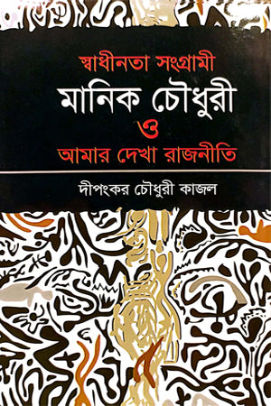 Swadhinata Sangrami Manik Chowdhury O Amar Dekha Rajniti (স্বাধীনতা সংগ্রামী মানিক চৌধুরী ও আমার দেখা রাজনীতি)