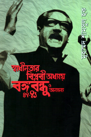The Revolutionary Chapter of Independence: Bangabandhu and Others 47-71 (স্বাধীনতার বিপ্লবী অধ্যায় বঙ্গবন্ধু ও অন্যান্য ৪৭-৭১)
