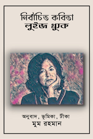 Nirbachita Kobita: Louise Gluck (নির্বাচিত কবিতা লুইজ গ্লুক)