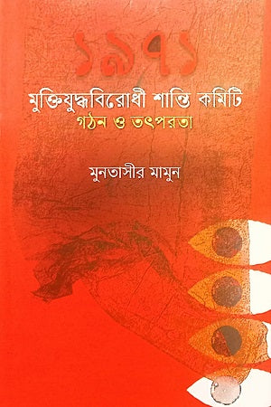 1971: Muktijuddho Birodhi Shanti Committee Gathan O Totporota (১৯৭১ : মুক্তিযুদ্ধবিরোধী শান্তি কমিটি গঠন ও তৎপরতা)