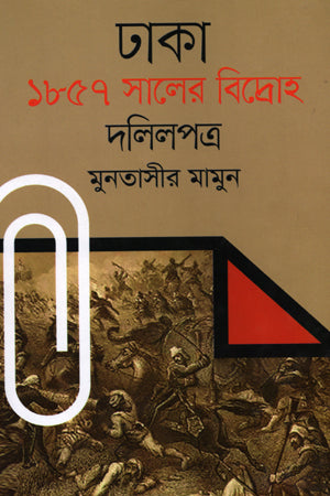Dhaka: 1857 Saler Bidroho Dalilpatra (ঢাকা : ১৮৫৭ সালের বিদ্রোহ দলিলপত্র)