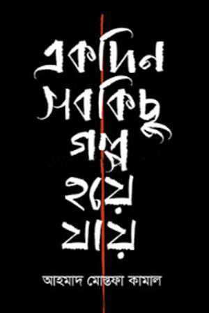 Ekdin Shob Kichu Golpo Hoye Jay (একদিন সব কিছু গল্প হয়ে যায়)