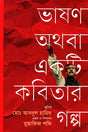 Bhashon Athoba Ek Ti Kobitar Golpo (ভাষণ অথবা একটি কবিতার গল্প)