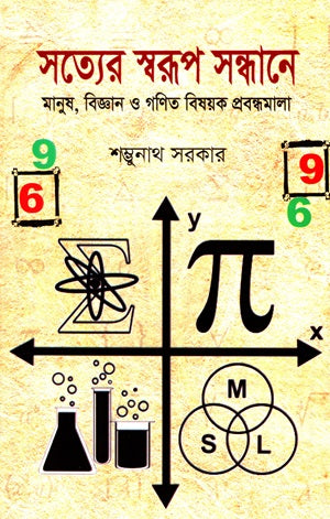 Satyer Sworup Sandhane: Manush, Biggan O Ganit Bishoyok Probondhomala (সত্যের স্বরূপ সন্ধানে : মানুষ, বিজ্ঞান ও গণিত বিষয়ক প্রবন্ধমালা)