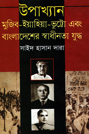 Upakhyan Mujib-Yahia - Bhutto Ebong Bangladesher Swadhinota Juddho (উপাখ্যান মুজিব-ইয়াহিয়া -ভুট্টো এবং বাংলাদেশের স্বাধীনতা যুদ্ধ)