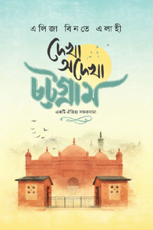 Dekha Adeka Chattogram - Ek Ti Oitihya Safarnama (দেখা অদেখা চট্টগ্রাম - একটি ঐতিহ্য সফরনামা)