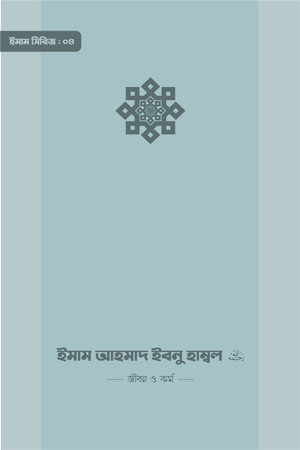 Imam Ahmad Ibn Hanbal: Jibon O Kormo (ইমাম আহমাদ ইবনু হাম্বল : জীবন ও কর্ম)