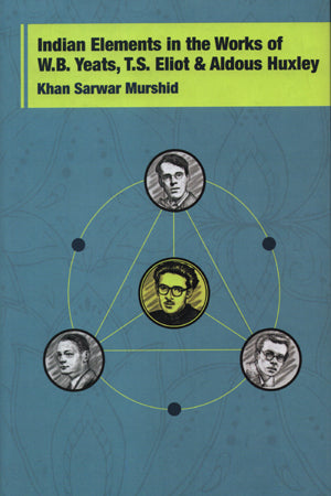Indian Elements In The Works Of W.B. Yeats, T.S. Eliot & Aldous ...