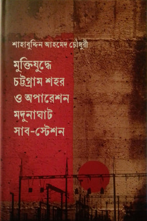Muktijuddhe Chattogram Shohor O Operation Madunaghat Sub-Station (মুক্তিযুদ্ধে চট্টগ্রাম শহর ও অপারেশন মদুনাঘাট সাব-স্টেশন)