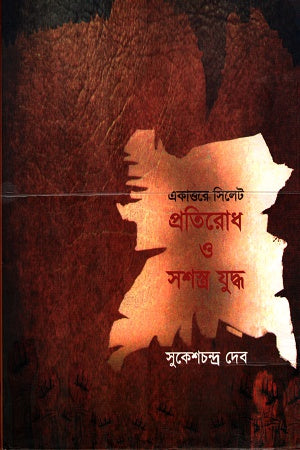 Ekattore Sylhet: Protirodh O Shashostro Juddho (একাত্তরে সিলেটঃ প্রতিরোধ ও সশস্ত্র যুদ্ধ)