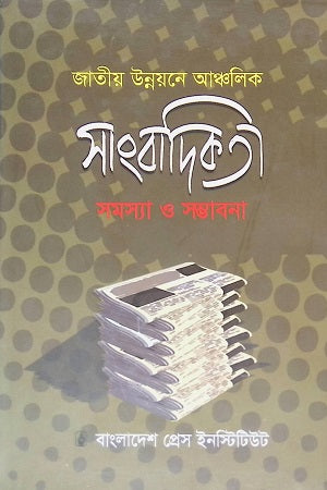 Jatiyo Unnoyone Ancholik Sangbadikota Samasya O Sambhabona (জাতীয় উন্নয়নে আঞ্চলিক সাংবাদিকতা সমস্যা ও সম্ভাবনা)