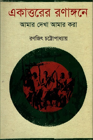 Ekattoer Ronangone: Amar Dekha Amar Kora (একাত্তরের রণাঙ্গনেঃ আমার দেখা আমার করা)