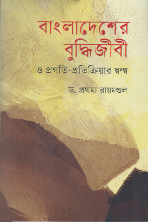 Bangladesher Buddhi Jibi O Pragoti-Pratikriyar Dondo (বাংলাদেশের বুদ্ধিজীবী ও প্রগতি-প্রতিক্রিয়ার দ্বন্দ)