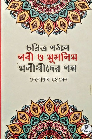 Charitra Gathone Nabi O Muslim Manishider Golpo (চরিত্র গঠনে নবী ও মুসলিম মনীষীদের গল্প)