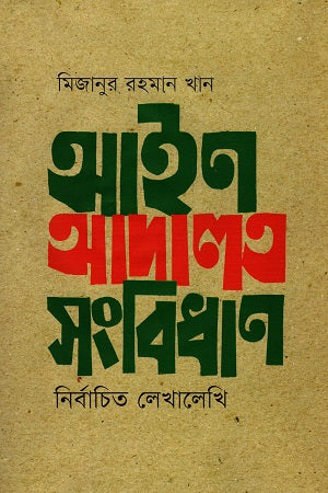 Ain Adalat Sangbidhan: Nirbachito Lekhalekhi (আইন আদালত সংবিধান : নির্বাচিত লেখালেখি)