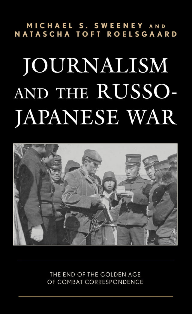 Journalism and the Russo-Japanese War: The End of the Golden Age of Combat Correspondence - Retail Maharaj