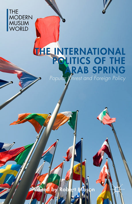 The International Politics of the Arab Spring: Popular Unrest and Foreign Policy (The Modern Muslim World) - Retail Maharaj