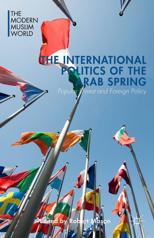 The International Politics of the Arab Spring: Popular Unrest and Foreign Policy (The Modern Muslim World) - Retail Maharaj