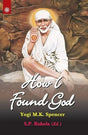 How I Found God: Roles Played by Fakir Shirdi Sai Baba as God and the Spirit Masters in my Spiritual Training Resulting in God-Realization - Retail Maharaj