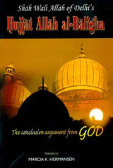 The Conclusive Argument From God (Shah Wali Allah of Delhi's Hujjat Allah al-Baligha) - Retail Maharaj