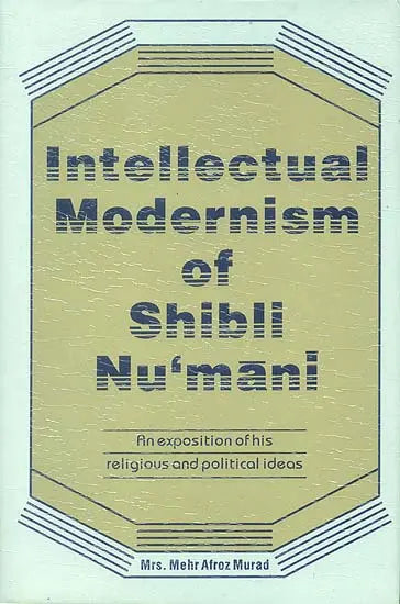 Intellectual Modernism of Shibli Nu’mani (An Exposition of His Religious and Political Ideas) - Retail Maharaj