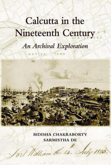 Calcutta in the Nineteenth Century :An Archival Exploration - Retail Maharaj