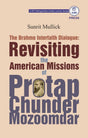 The Brahmo Interfaith Dialogue: Revisiting the American Missions of Protap Chunder Mozoomdar (English Version) - Retail Maharaj
