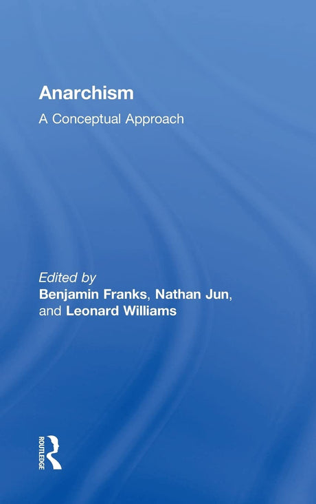Anarchism: A Conceptual Approach (Routledge Studies in Radical History and Politics) - Retail Maharaj
