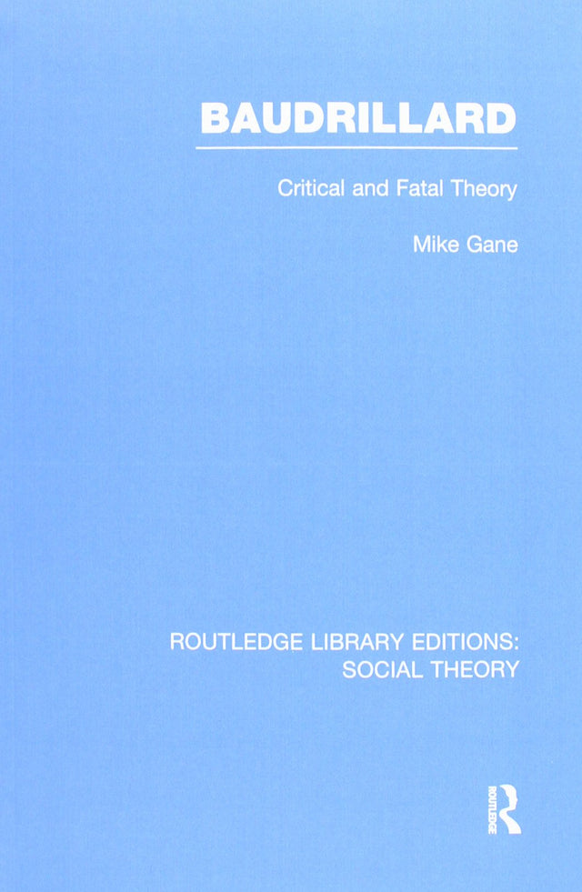 Baudrillard (RLE Social Theory): Critical and Fatal Theory (Routledge Library Editions: Social Theory) - Retail Maharaj