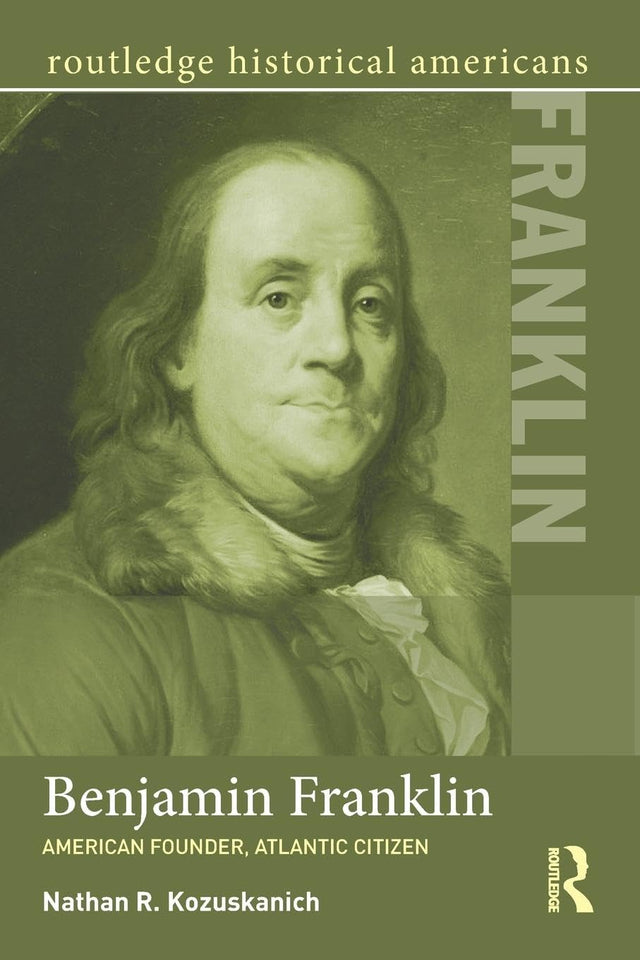 Benjamin Franklin: American Founder, Atlantic Citizen - Retail Maharaj
