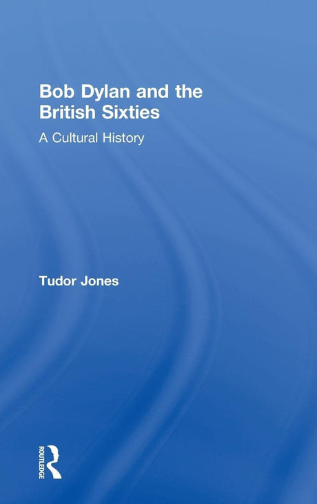 Bob Dylan and the British Sixties: A Cultural History - Retail Maharaj