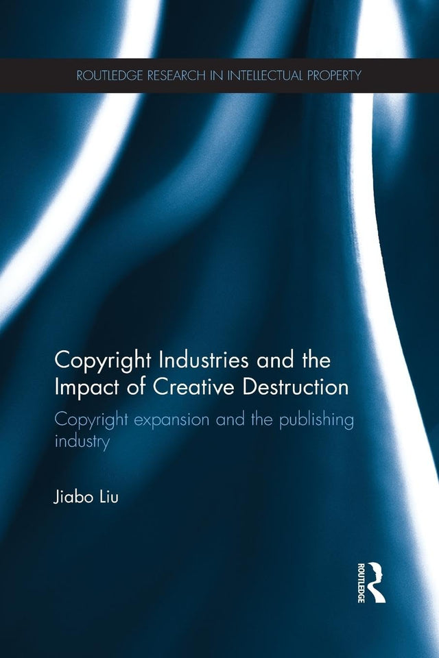 Copyright Industries and the Impact of Creative Destruction: Copyright Expansion and the Publishing Industry (Routledge Research in Intellectual Property) - Retail Maharaj