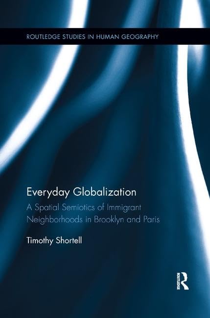 Everyday Globalization: A Spatial Semiotics of Immigrant Neighborhoods in Brooklyn and Paris (Routledge Studies in Human Geography) - Retail Maharaj