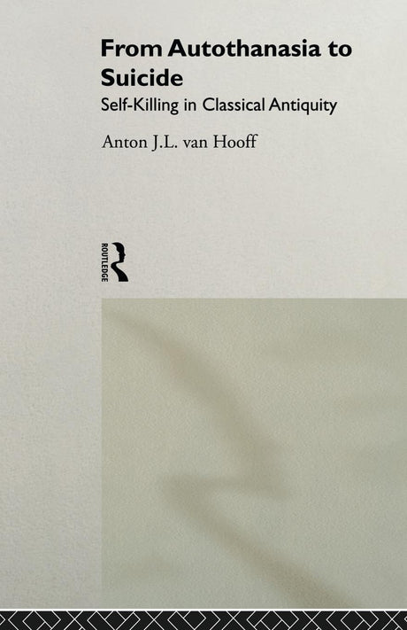 From Autothanasia to Suicide: Self-killing in Classical Antiquity - Retail Maharaj