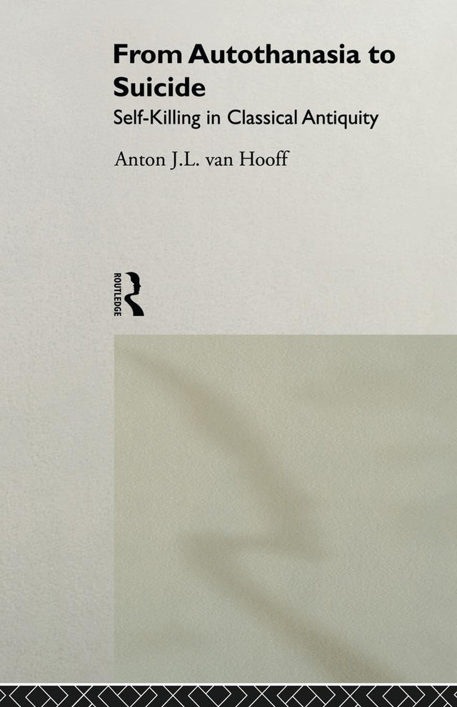 From Autothanasia to Suicide: Self-killing in Classical Antiquity - Retail Maharaj